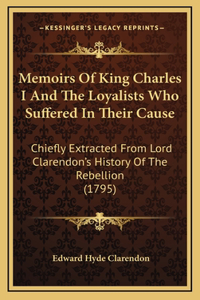 Memoirs Of King Charles I And The Loyalists Who Suffered In Their Cause