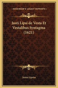 Justi Lipsi de Vesta Et Vestalibus Syntagma (1621)