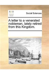 A letter to a venerated nobleman, lately retired from this Kingdom.