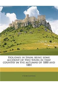 Holidays in Spain; Being Some Account of Two Tours in That Country in the Autumns of 1880 and 1881