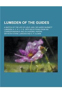 Lumsden of the Guides; A Sketch of the Life of Lieut.-Gen. Sir Harry Burnett Lumsden, K. C. S. I., C. B., with Selections from His Correspondence and