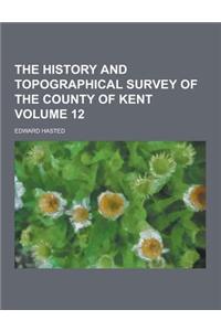 The History and Topographical Survey of the County of Kent Volume 12