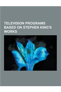 Television Programs Based on Stephen King's Works: Rose Red, Salem's Lot, the Tommyknockers, the Dead Zone, the Stand, Haven, the Langoliers, Three Ki