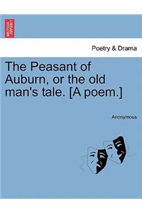 The Peasant of Auburn, or the Old Man's Tale. [A Poem.]