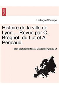 Histoire de La Ville de Lyon ... Revue Par C. Breghot, Du Lut Et A. Pericaud.