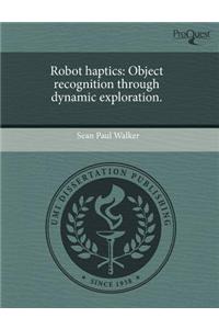 Robot Haptics: Object Recognition Through Dynamic Exploration