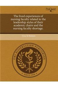 The Lived Experiences of Nursing Faculty Related to the Leadership Styles of Their Academic Chairs and the Nursing Faculty Shortage