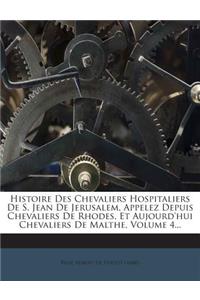 Histoire Des Chevaliers Hospitaliers de S. Jean de Jerusalem, Appelez Depuis Chevaliers de Rhodes, Et Aujourd'hui Chevaliers de Malthe, Volume 4...