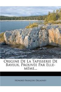 Origine de la Tapisserie de Bayeux, Prouvée Par Elle-Mème...