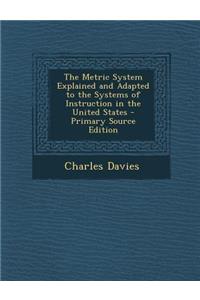 Metric System Explained and Adapted to the Systems of Instruction in the United States