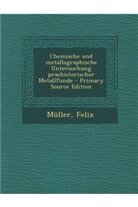 Chemische Und Metallographische Untersuchung Praehistorischer Metallfunde