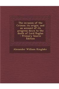 The Invasion of the Crimea; Its Origin, and an Account of Its Progress Down to the Death of Lord Raglan
