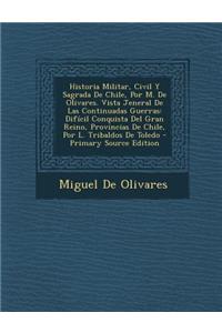 Historia Militar, Civil y Sagrada de Chile, Por M. de Olivares. Vista Jeneral de Las Continuadas Guerras