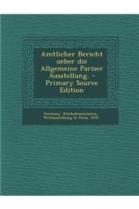 Amtlicher Bericht Ueber Die Allgemeine Pariser Ausstellung.