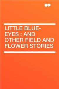 Little Blue-Eyes: And Other Field and Flower Stories