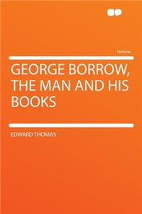 George Borrow, the Man and His Books