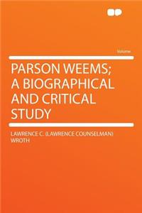 Parson Weems; A Biographical and Critical Study