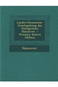 Landes-Oeconomie-Gesetzgebung Des Konigreichs Hannover.