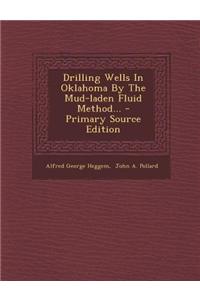 Drilling Wells in Oklahoma by the Mud-Laden Fluid Method...