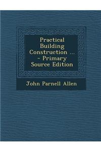 Practical Building Construction ... - Primary Source Edition