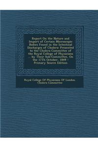Report on the Nature and Import of Certain Microscopic Bodies Found in the Intestinal Discharges of Cholera: Presented to the Cholera Committee of the