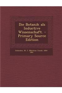 Die Botanik ALS Inductive Wissenschaft. - Primary Source Edition