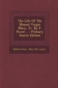 The Life of the Blessed Virgin Mary, Tr. by P. Power... - Primary Source Edition