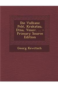 Die Vulkane Pele, Krakatau, Etna, Vesuv. ...