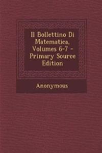 Bollettino Di Matematica, Volumes 6-7