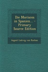 Die Moriscos in Spanien... - Primary Source Edition