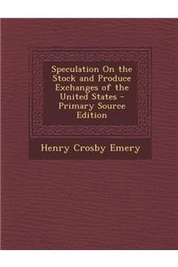 Speculation on the Stock and Produce Exchanges of the United States