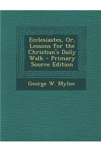 Ecclesiastes, Or, Lessons for the Christian's Daily Walk - Primary Source Edition