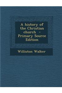 A History of the Christian Church - Primary Source Edition