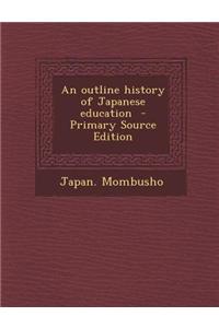 An Outline History of Japanese Education - Primary Source Edition