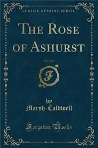 The Rose of Ashurst, Vol. 3 of 3 (Classic Reprint)