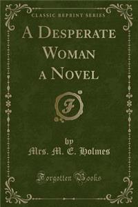 A Desperate Woman a Novel (Classic Reprint)