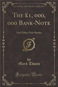 The Â£1, 000, 000 Bank-Note: And Other New Stories (Classic Reprint)