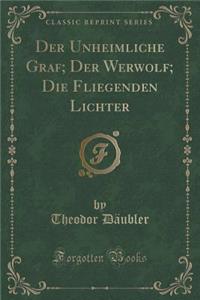 Der Unheimliche Graf; Der Werwolf; Die Fliegenden Lichter (Classic Reprint)