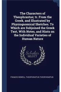 The Characters of Theophrastus; tr. From the Greek, and Illustrated by Physiognomical Sketches. To Which are Subjoined the Greek Text, With Notes, and Hints on the Individual Varieties of Human Nature