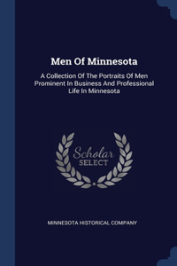 Men Of Minnesota: A Collection Of The Portraits Of Men Prominent In Business And Professional Life In Minnesota