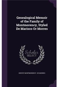 Genealogical Memoir of the Family of Montmorency, Styled De Marisco Or Morres