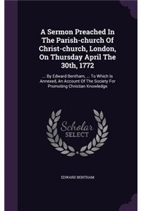 Sermon Preached In The Parish-church Of Christ-church, London, On Thursday April The 30th, 1772