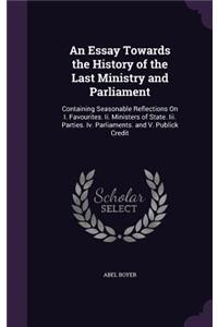 An Essay Towards the History of the Last Ministry and Parliament