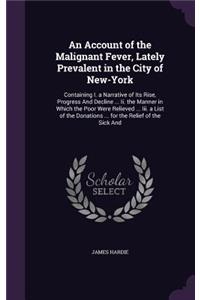 An Account of the Malignant Fever, Lately Prevalent in the City of New-York