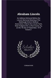 Abraham Lincoln: An Address Delivered Before the Lincoln Memorial Meeting of the Maldraugh District Medical Association, Held at the Lincoln Farm, Near Hodgensville,