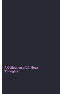 A Collection of 24 Hour Thoughts