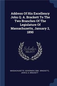 Address Of His Excellency John Q. A. Brackett To The Two Branches Of The Legislature Of Massachusetts, January 2, 1890