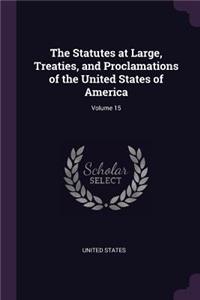 The Statutes at Large, Treaties, and Proclamations of the United States of America; Volume 15