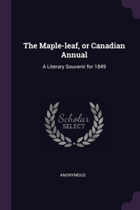 The Maple-leaf, or Canadian Annual