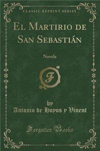 El Martirio de San Sebastián: Novela (Classic Reprint)